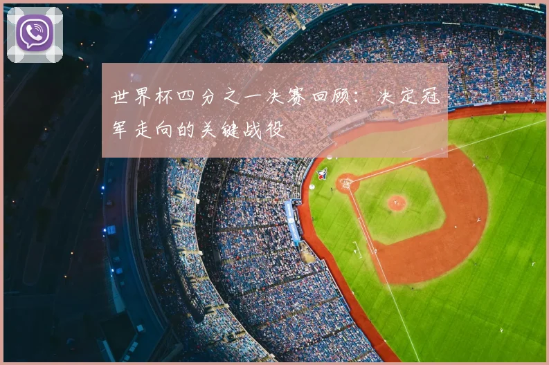 世界杯四分之一决赛回顾：决定冠军走向的关键战役