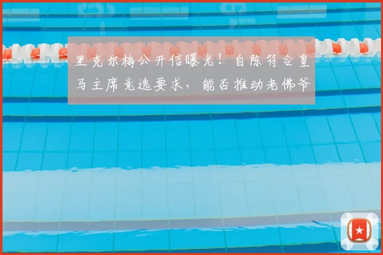 里克尔梅公开信曝光！自陈符合皇马主席竞选要求，能否推动老佛爷为2026大选放宽时间限制？