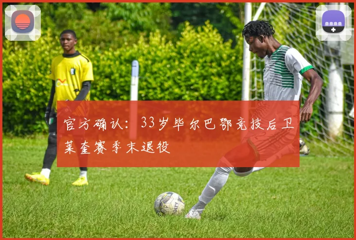 官方确认：33岁毕尔巴鄂竞技后卫莱奎赛季末退役