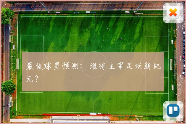 最佳球星预测:谁将主宰足坛新纪元?